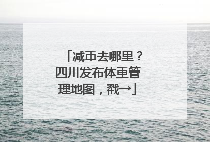 减重去哪里？四川发布体重管理地图，戳→