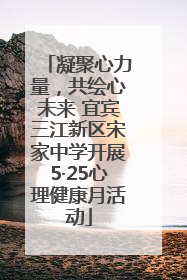 凝聚心力量，共绘心未来 宜宾三江新区宋家中学开展5·25心理健康月活动