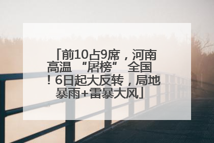 前10占9席，河南高温 “屠榜” 全国！6日起大反转，局地暴雨+雷暴大风