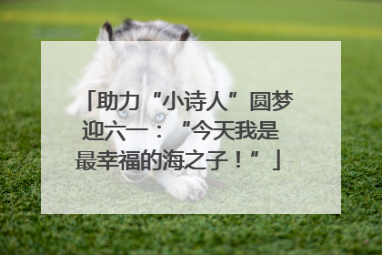 助力“小诗人”圆梦 迎六一：“今天我是最幸福的海之子！”