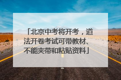 北京中考将开考，道法开卷考试可带教材、不能夹带和粘贴资料