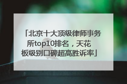 北京十大顶级律师事务所top10排名，天花板级别口碑超高胜诉率