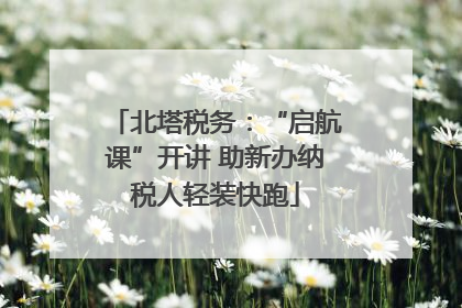 北塔税务：“启航课”开讲 助新办纳税人轻装快跑