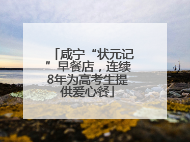 咸宁“状元记”早餐店，连续8年为高考生提供爱心餐