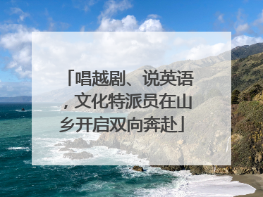 唱越剧、说英语，文化特派员在山乡开启双向奔赴