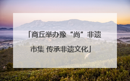 商丘举办豫“尚”非遗市集 传承非遗文化