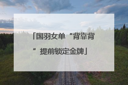 国羽女单“背靠背”提前锁定金牌