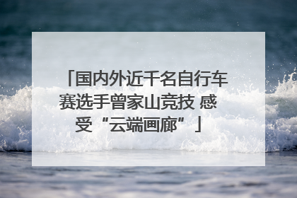 国内外近千名自行车赛选手曾家山竞技 感受“云端画廊”