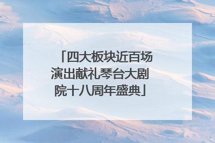 四大板块近百场演出献礼琴台大剧院十八周年盛典