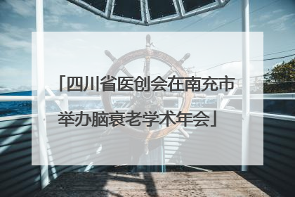 四川省医创会在南充市举办脑衰老学术年会