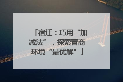 宿迁：巧用“加减法”，探索营商环境“最优解”