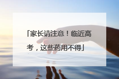 家长请注意！临近高考，这些药用不得