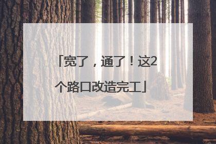 宽了，通了！这2个路口改造完工