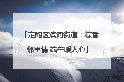 定陶区滨河街道：粽香邻里情 端午暖人心