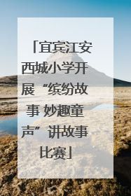 宜宾江安西城小学开展“缤纷故事 妙趣童声”讲故事比赛