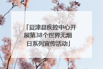 夏津县疾控中心开展第38个世界无烟日系列宣传活动