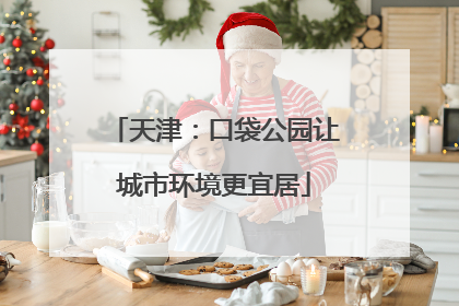 天津：口袋公园让城市环境更宜居