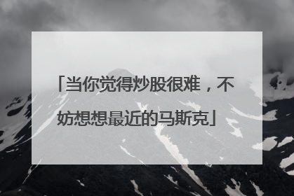 当你觉得炒股很难，不妨想想最近的马斯克