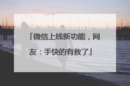 微信上线新功能，网友：手快的有救了