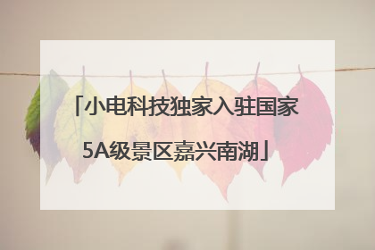 小电科技独家入驻国家5A级景区嘉兴南湖