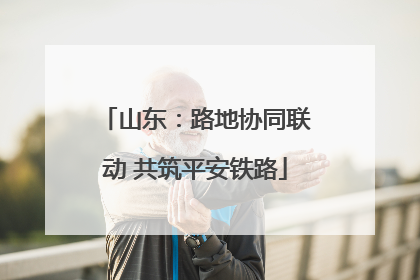 山东：路地协同联动 共筑平安铁路