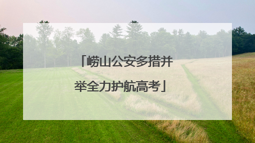 崂山公安多措并举全力护航高考
