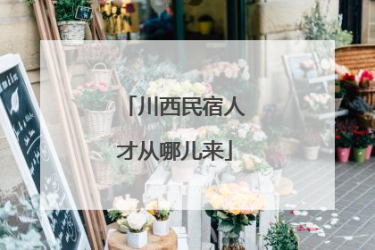 川西民宿人才从哪儿来