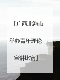 广西北海市举办青年理论宣讲比赛