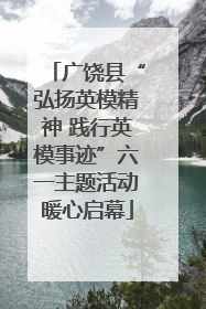 广饶县“弘扬英模精神 践行英模事迹”六一主题活动暖心启幕