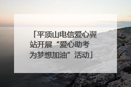 平顶山电信爱心翼站开展“爱心助考 为梦想加油”活动