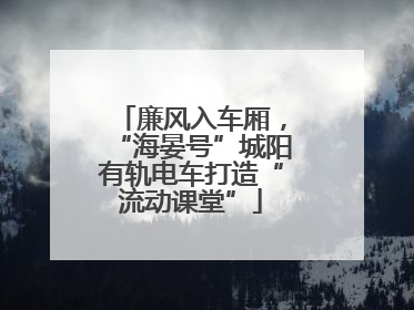 廉风入车厢，“海晏号”城阳有轨电车打造“流动课堂”