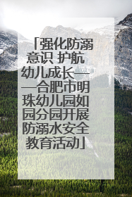 强化防溺意识 护航幼儿成长——合肥市明珠幼儿园如园分园开展防溺水安全教育活动
