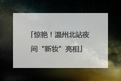 惊艳！温州北站夜间“新妆”亮相