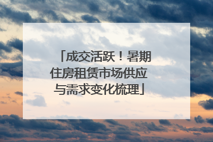 成交活跃！暑期住房租赁市场供应与需求变化梳理