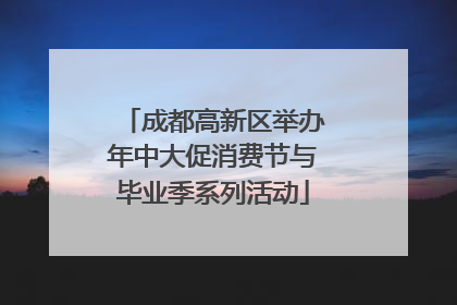 成都高新区举办年中大促消费节与毕业季系列活动