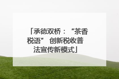 承德双桥：“茶香税语” 创新税收普法宣传新模式