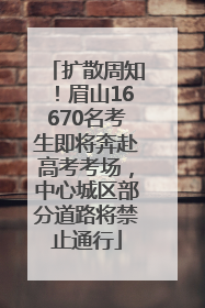 扩散周知！眉山16670名考生即将奔赴高考考场，中心城区部分道路将禁止通行