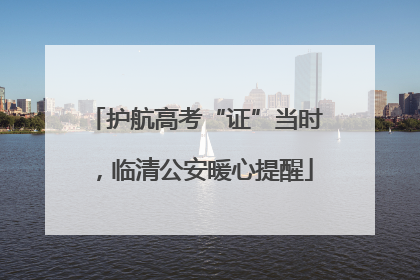 护航高考“证”当时，临清公安暖心提醒