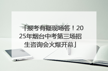 报考有疑现场答！2025年烟台中考第三场招生咨询会火爆开幕
