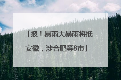 报！暴雨大暴雨将抵安徽，涉合肥等8市