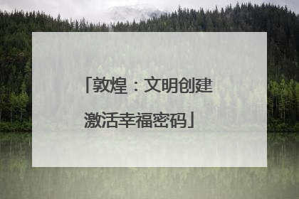 敦煌：文明创建激活幸福密码