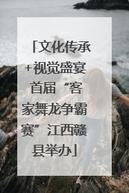 文化传承+视觉盛宴 首届“客家舞龙争霸赛”江西赣县举办