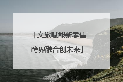 文旅赋能新零售 跨界融合创未来