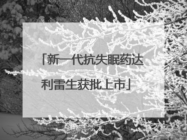 新一代抗失眠药达利雷生获批上市