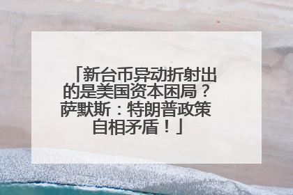 新台币异动折射出的是美国资本困局？萨默斯：特朗普政策自相矛盾！