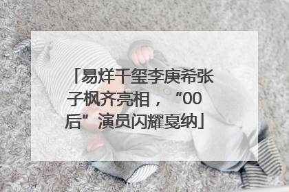 易烊千玺李庚希张子枫齐亮相，“00后”演员闪耀戛纳