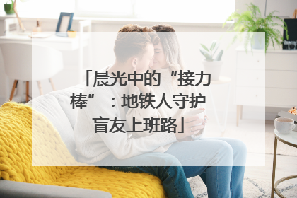 晨光中的“接力棒”：地铁人守护盲友上班路