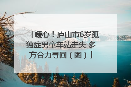暖心！庐山市6岁孤独症男童车站走失 多方合力寻回（图）