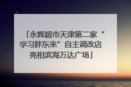 永辉超市天津第二家“学习胖东来”自主调改店亮相滨海万达广场