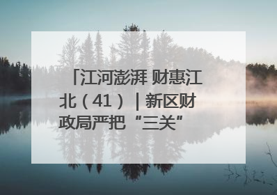 江河澎湃 财惠江北（41）｜新区财政局严把“三关” 绘就“良田美景”